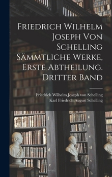 Friedrich Wilhelm Joseph von Schelling sämmtliche Werke, Erste Abtheilung. Dritter Band