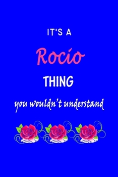 It's A  Rocio  Thing You Wouldn't Understand: Rocio  First Name Personalized Journal 6x9 Notebook, Wide Ruled (Lined) blank pages Funny  Cover for Girls and Women with Pink Name, Roses, on Blue