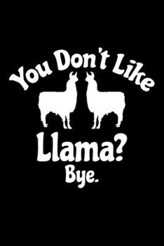 You Don't Love Llama? Bye: Llama Journal Notebook –Llamas Lover Gifts – Alpacas Journal – Alpaca Lovers Diary - 6x9_100 College Ruled Notebook