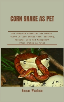 Paperback Corn Snake as Pet: The Complete Essential Pet Owners Guide On Corn Snakes Care, Training, Housing, Diet And Management (Corn Snakes As Pe Book