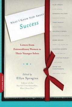 Paperback What I Know Now about Success: Letters from Extraordinary Women to Their Younger Selves Book