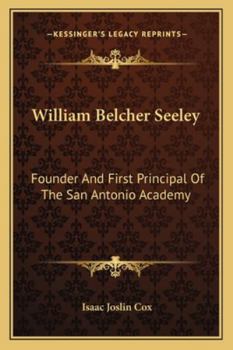 Paperback William Belcher Seeley: Founder And First Principal Of The San Antonio Academy Book