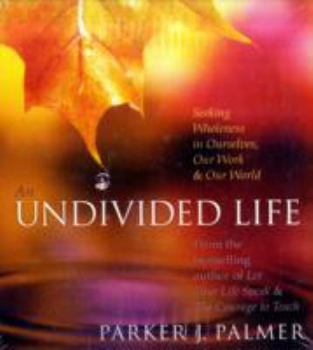 Audio CD An Undivided Life: Seeking Wholeness in Ourselves, Our Work, and Our World Book