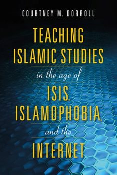 Hardcover Teaching Islamic Studies in the Age of Isis, Islamophobia, and the Internet Book