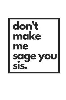 don't make me sage you sis.: Zen Living Notebook