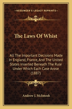 Paperback The Laws Of Whist: All The Important Decisions Made In England, France, And The United States Inserted Beneath The Rule Under Which Each Book