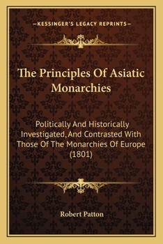 Paperback The Principles Of Asiatic Monarchies: Politically And Historically Investigated, And Contrasted With Those Of The Monarchies Of Europe (1801) Book