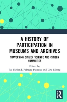 Hardcover A History of Participation in Museums and Archives: Traversing Citizen Science and Citizen Humanities Book