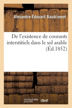 Paperback de l'Existence de Courants Interstitiels Dans Le Sol Arable Et de l'Influence Qu'ils Exercent: Sur l'Agriculture [French] Book