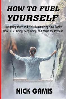 Paperback How to Fuel Yourself: Navigating the World While Maintaining Your Sanity Book