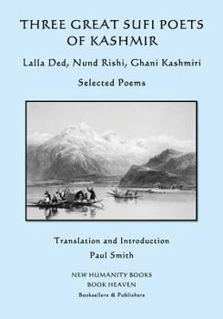 Paperback Three Great Sufi Poets of Kashmir: Lalla Ded, Nund Rishi, Ghani Kashmiri: Selected Poems Book