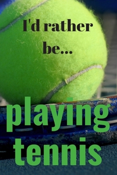 I'd Rather be Playing Tennis Notebook: Lined tennis notebook, tennis journal, gift for tennis player
