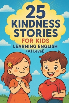 Paperback 25 Kindness Stories for Kids Learning English (A1 Level): Heartwarming Tales to Teach Kindness and English Vocabulary to Young Learners Book