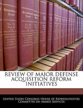 Review of Major Defense Acquisition Reform Initiatives - Scholar's Choice Edition