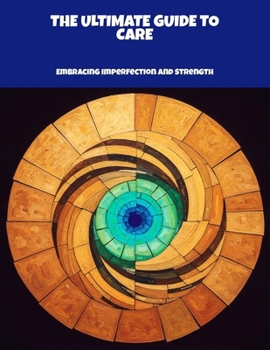 Paperback The Ultimate Guide To Care: Embracing Imperfection And Strength Book