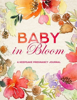 Paperback Baby in Bloom: Keepsake Pregnancy Journal - Pregnancy Planner Notebook and Organizer Book for Moms - Baby Shower Gift for New Mother Book