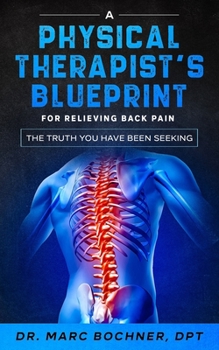 A Physical Therapist's Blueprint For Relieving Back Pain: The Truth You Have Been Seeking