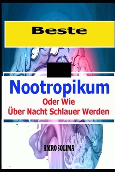 Beste Nootropikum: Oder Wie Über Nacht Schlauer Werden (German Edition)