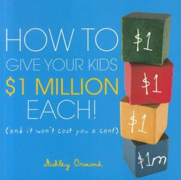 Paperback How to Give Your Kids $1Million Each!: (And It Won't Cost You a Cent) Book