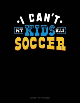 Paperback I Can't My Kids Has Soccer: Unruled Composition Book