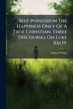 Paperback Self-possession The Happiness Only Of A True Christian. Three Discourses On Luke Xxi.19. Book