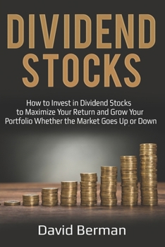Paperback Dividend Stocks: How to Invest in Dividend Stocks to Maximize Your Return and Grow Your Portfolio Whether the Market Goes Up or Down Book