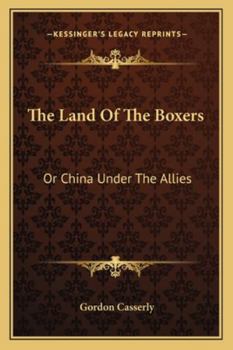 The Land Of The Boxers: Or China Under The Allies
