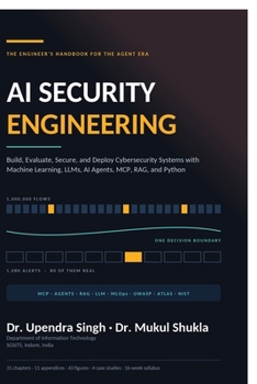 AI Security Engineering: AI Security Engineering Build, Evaluate, Secure, and Deploy Cybersecurity Systems with Machine Learning, LLMs, AI Agents, MCP, RAG, and Python