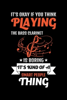 IT'S OKAY IF YOU THINK PLAYING THE BASS CLARINET IS BORING: A Journal, Notepad, or Diary to write down your thoughts. - 120 Page - 6x9 - College Ruled ... Writing Space, Doodle, Note, Sketchpad