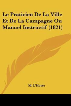 Paperback Le Praticien De La Ville Et De La Campagne Ou Manuel Instructif (1821) [French] Book