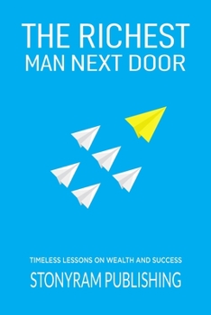 The Richest Man Next Door: Timeless Lessons on Wealth and Success with Practical Examples