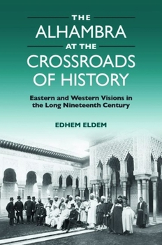 Hardcover The Alhambra at the Crossroads of History: Eastern and Western Visions in the Long Nineteenth Century Book