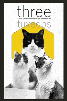 Three Tuxedos: A story of a life lived and loved with cats for all who live to love cats.