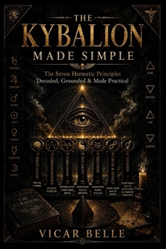 Paperback The Kybalion Made Simple: The Seven Hermetic Principles Decoded, Grounded & Made Practical Book