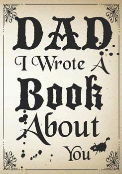 Dad I Wrote A Book About You: Fill In The Blank Book With Prompts About What I Love About Dad, Personalized book for dad, father's day, christmas, Birthday, Valentine's Day,50 Prompts About Dad (Fathe