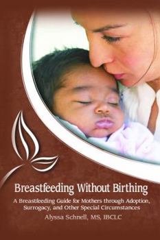 Paperback Breastfeeding Without Birthing: A Breastfeeding Guide for Mothers through Adoption, Surrogacy, and Other Special Circumstances Book