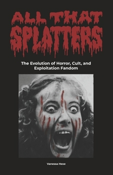 Paperback All That Splatters: The Evolution of Horror, Cult & Exploitation Fandom Book