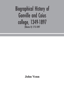 Hardcover Biographical history of Gonville and Caius college, 1349-1897; containing a list of all known members of the college from the foundation to the presen Book