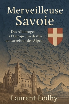 Merveilleuse Savoie: Des Allobroges à l’Europe, un destin au carrefour des Alpes (French Edition)