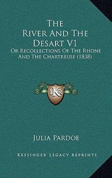 The River And The Desart V1: Or Recollections Of The Rhone And The Chartreuse