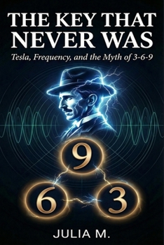 Paperback The Key That Never Was: Tesla, Frequency, and the Myth of 3-6-9 Book