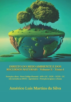 Direito Do Meio Ambiente E DOS Recursos Naturais - Volume 2: Prote��o a Flora - Novo C�digo Florestal - App E Uc - Ucpi - Ucus - Uc N�o Inclu�da No Snuc - Agrot�xicos - Prote��o �s �guas E a Fauna