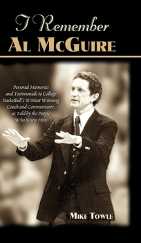 Hardcover I Remember Al McGuire: Personal Memories and Testimonials to College Basketball's Wittiest Coach and Commentator, as Told by the People Who K Book
