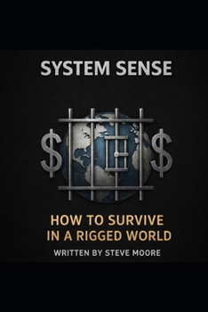 System Sense - How to Survive in a Rigged World: Understanding The Legal, Financial, Political, and Social Systems That Control Your Life