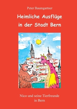 Paperback Heimliche Ausflüge in der Stadt Bern - ein Kinderbuch mit vielen Tieren: Nico und seine Tierfreunde in Bern [German] Book