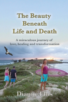 Paperback The Beauty Beneath Life and Death: A miraculous journey of love, healing and transformation Book