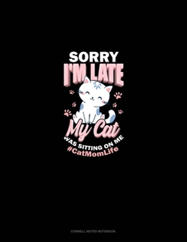 Sorry I'm Late My Cat Was Sitting On Me #CatMomLife: Cornell Notes Notebook
