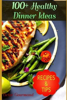 Paperback 100+ Healthy Dinner Ideas: Delicious and Nutritious Meals for the Whole Family Book