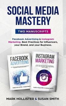 Paperback Social Media Mastery: Two Manuscripts - Facebook Advertising & Instagram Marketing. Best Practices for Influencers, Your Brand, and Your Bus Book