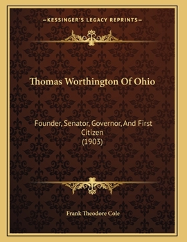 Paperback Thomas Worthington Of Ohio: Founder, Senator, Governor, And First Citizen (1903) Book